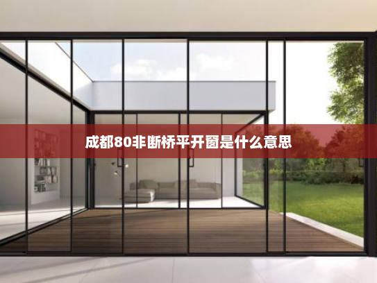 成都80非断桥平开窗是什么意思