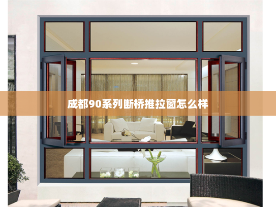 成都90系列断桥推拉窗怎么样