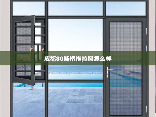 成都80断桥推拉窗怎么样