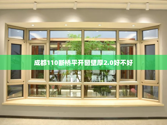 成都110断桥平开窗壁厚2.0好不好