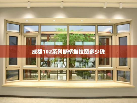 成都102系列断桥推拉窗多少钱