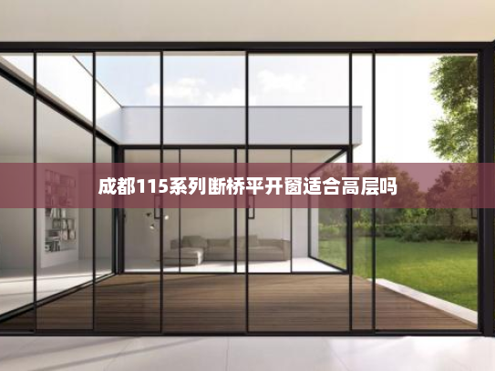 成都115系列断桥平开窗适合高层吗