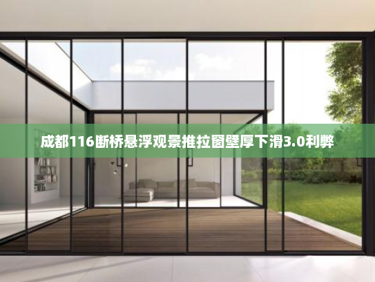 成都116断桥悬浮观景推拉窗壁厚下滑3.0利弊