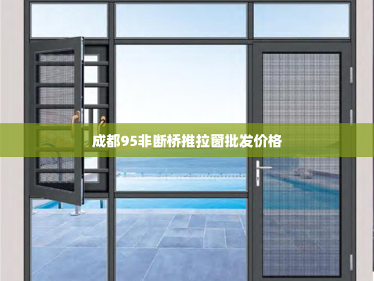 成都95非断桥推拉窗批发价格