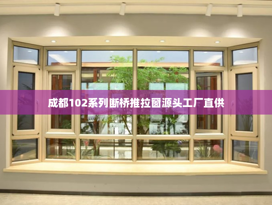 成都102系列断桥推拉窗源头工厂直供