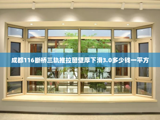 成都116断桥三轨推拉窗壁厚下滑3.0多少钱一平方 成都116断桥三轨推拉窗壁厚下滑3.0多少钱一平方