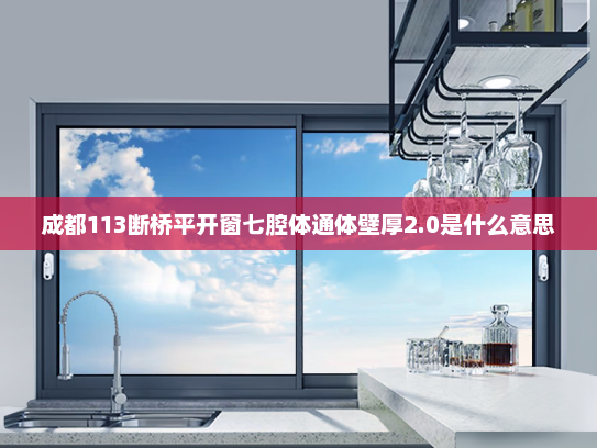 成都113断桥平开窗七腔体通体壁厚2.0是什么意思