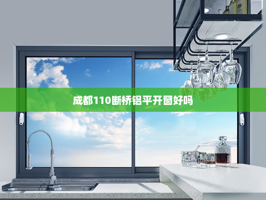 成都110断桥铝平开窗好吗