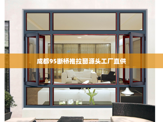 成都95断桥推拉窗源头工厂直供