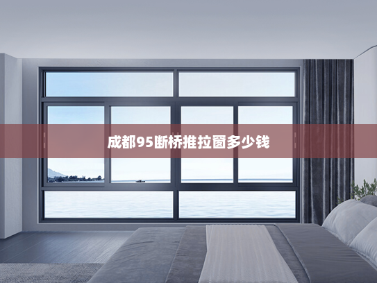 成都95断桥推拉窗多少钱