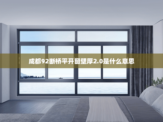 成都92断桥平开窗壁厚2.0是什么意思