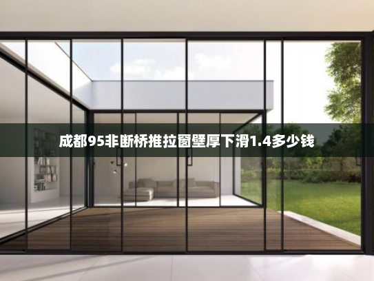 成都95非断桥推拉窗壁厚下滑1.4多少钱
