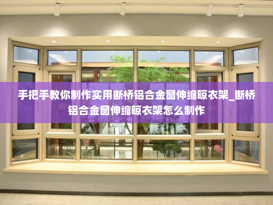 手把手教你制作实用断桥铝合金窗伸缩晾衣架_断桥铝合金窗伸缩晾衣架怎么制作