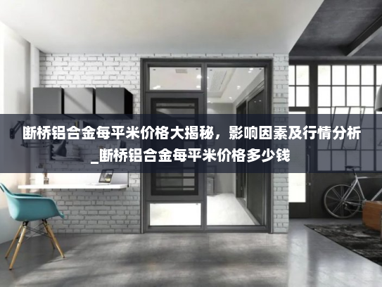 断桥铝合金每平米价格大揭秘，影响因素及行情分析_断桥铝合金每平米价格多少钱