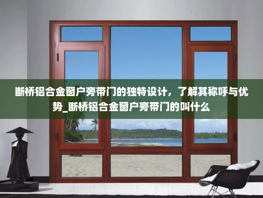 断桥铝合金窗户旁带门的独特设计，了解其称呼与优势_断桥铝合金窗户旁带门的叫什么