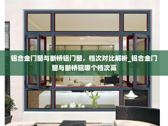 铝合金门窗与断桥铝门窗,档次对比解析_铝合金门窗与断桥铝哪个档次高 铝合金门窗与断桥铝门窗,档次对比解析_铝合金门窗与断桥铝哪个档次高