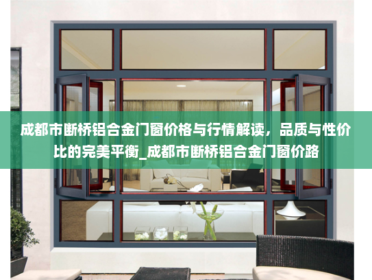成都市断桥铝合金门窗价格与行情解读，品质与性价比的完美平衡_成都市断桥铝合金门窗价路