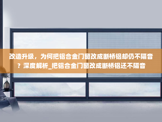 改造升级，为何把铝合金门窗改成断桥铝却仍不隔音？深度解析_把铝合金门窗改成断桥铝还不隔音