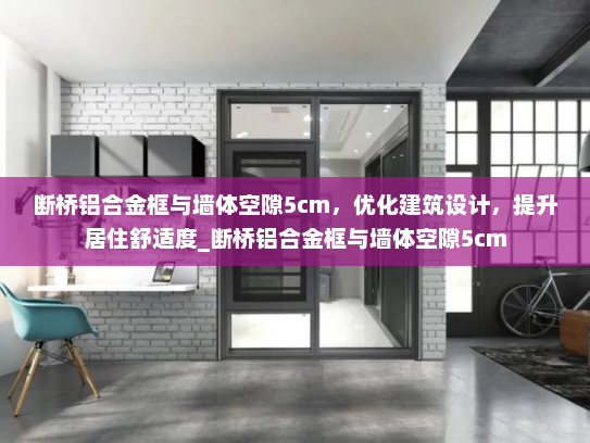 断桥铝合金框与墙体空隙5cm，优化建筑设计，提升居住舒适度_断桥铝合金框与墙体空隙5cm