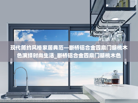 现代简约风格家居典范—断桥铝合金四扇门胡桃木色演绎时尚生活_断桥铝合金四扇门胡桃木色