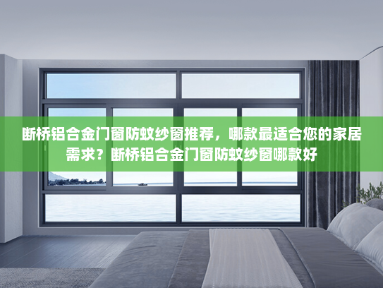 断桥铝合金门窗防蚊纱窗推荐，哪款最适合您的家居需求？断桥铝合金门窗防蚊纱窗哪款好