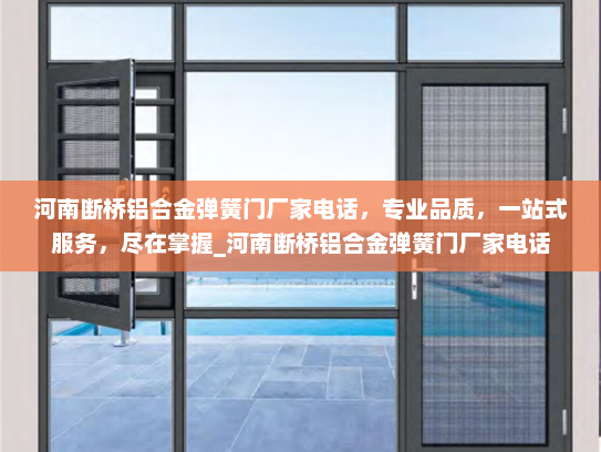 河南断桥铝合金弹簧门厂家电话，专业品质，一站式服务，尽在掌握_河南断桥铝合金弹簧门厂家电话
