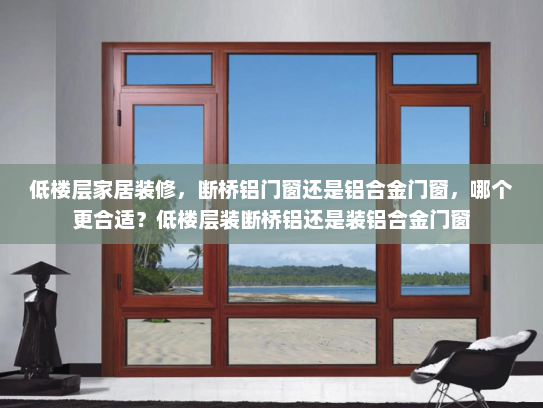 低楼层家居装修，断桥铝门窗还是铝合金门窗，哪个更合适？低楼层装断桥铝还是装铝合金门窗
