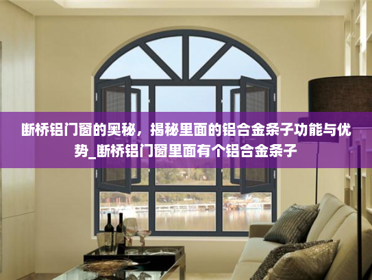 断桥铝门窗的奥秘，揭秘里面的铝合金条子功能与优势_断桥铝门窗里面有个铝合金条子
