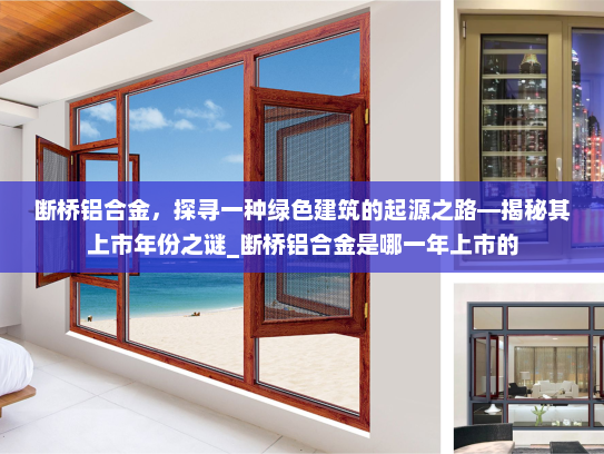 断桥铝合金，探寻一种绿色建筑的起源之路—揭秘其上市年份之谜_断桥铝合金是哪一年上市的