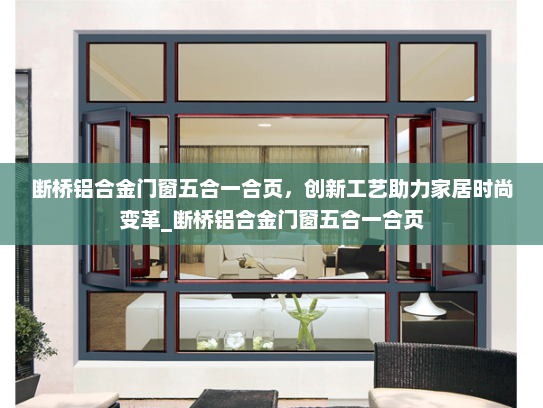 断桥铝合金门窗五合一合页，创新工艺助力家居时尚变革_断桥铝合金门窗五合一合页