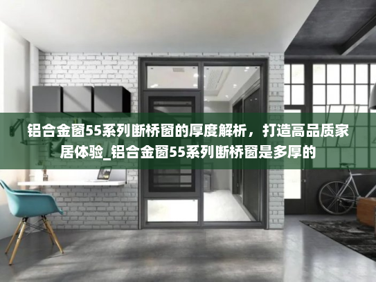 铝合金窗55系列断桥窗的厚度解析，打造高品质家居体验_铝合金窗55系列断桥窗是多厚的