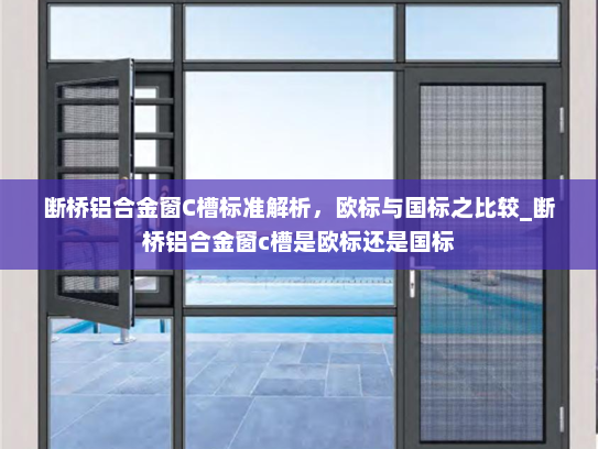 断桥铝合金窗C槽标准解析，欧标与国标之比较_断桥铝合金窗c槽是欧标还是国标