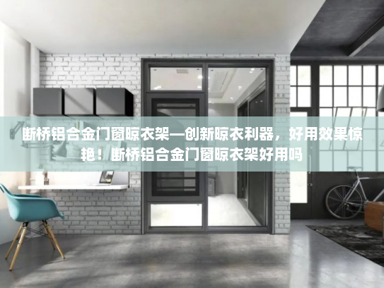 断桥铝合金门窗晾衣架—创新晾衣利器，好用效果惊艳！断桥铝合金门窗晾衣架好用吗
