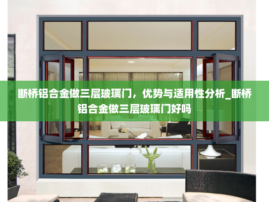 断桥铝合金做三层玻璃门，优势与适用性分析_断桥铝合金做三层玻璃门好吗
