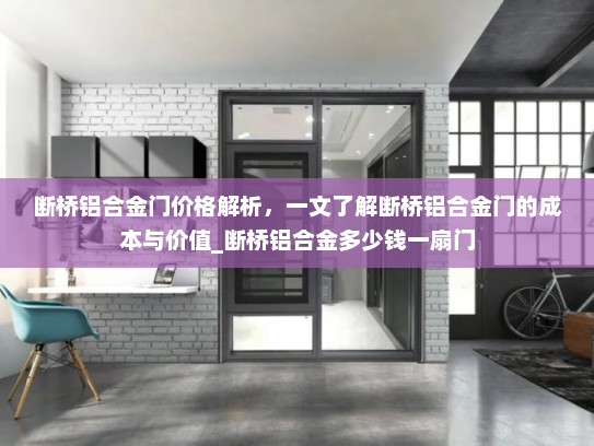 断桥铝合金门价格解析，一文了解断桥铝合金门的成本与价值_断桥铝合金多少钱一扇门