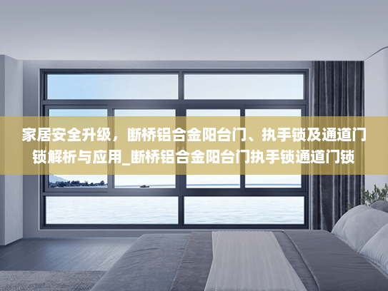 家居安全升级，断桥铝合金阳台门、执手锁及通道门锁解析与应用_断桥铝合金阳台门执手锁通道门锁