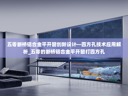 五零断桥铝合金平开窗创新设计—四方孔技术应用解析_五零的断桥铝合金平开窗打四方孔