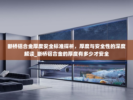 断桥铝合金厚度安全标准探析，厚度与安全性的深度解读_断桥铝合金的厚度有多少才安全