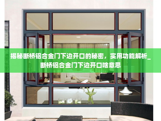 揭秘断桥铝合金门下边开口的秘密，实用功能解析_断桥铝合金门下边开口啥意思
