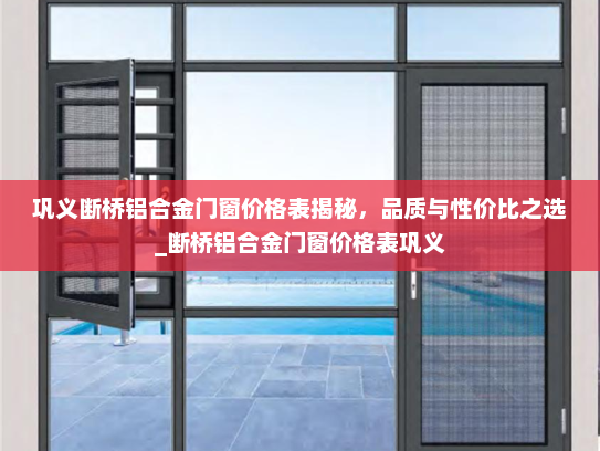 巩义断桥铝合金门窗价格表揭秘，品质与性价比之选_断桥铝合金门窗价格表巩义