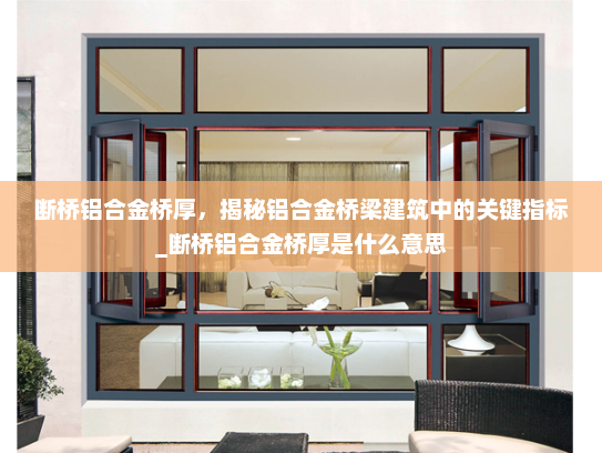 断桥铝合金桥厚，揭秘铝合金桥梁建筑中的关键指标_断桥铝合金桥厚是什么意思